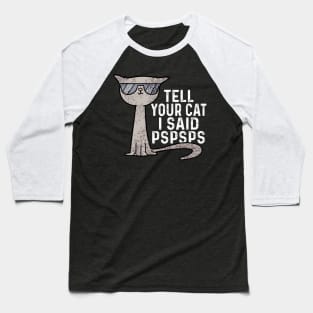 Tell You Cat I Said Pspsps Baseball T-Shirt